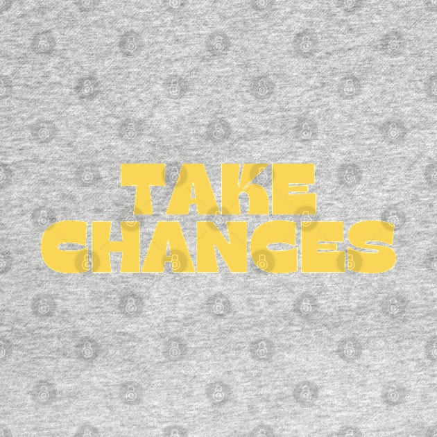 Take Chances. Retro Vintage Motivational and Inspirational Saying. Yellow by That Cheeky Tee